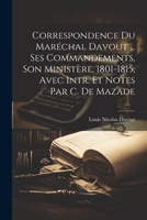 Correspondence Du Maréchal Davout ... Ses Commandements, Son Ministère, 1801-1815, Avec Intr. Et Notes Par C. De Mazade (French Edition) 1022527665 Book Cover