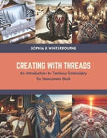 Creating with Threads: An Introduction to Tambour Embroidery for Newcomers Book B0CTN2VCMT Book Cover