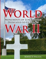 World War II Monuments of Luxembourg: Dedicated to US Forces 0578792680 Book Cover