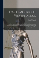 Das Femgericht Westphalens: Aus Den Quellen Dargestellt, Und Mit Noch Ungedruckten Urkunden Erlaeutert: Ein Beitrag Zur Deutschen Staats-Und Rechtsgeschichte 127322647X Book Cover