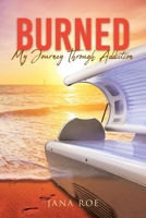 Burned: My Journey Through Addiction 164349614X Book Cover