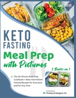 Keto Fasting Meal Prep with Pictures [2 Books in 1]: The 30-Minute Meal Prep Cookbook + Keto Intermittent Fasting Recipes for Everyone and for Any Time 1801844739 Book Cover