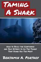 Taming a Shark: How to Build the Confidence and Self Esteem to Do the Things that Scare You The Most 0692283846 Book Cover