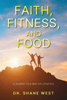Faith, Fitness, and Food: A Journey to a Healthy Lifestyle B0GFGM7WKG Book Cover