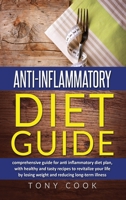 Anti- inflammatory diet guide: A comprehensive guide for the Anti-inflammatory diet plan, with healthy and tasty recipes to revitalize your life by losing weight and reducing long-term illness 1801477434 Book Cover