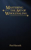 Mastering the Art of Wholesaling 1616230592 Book Cover