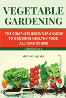 Vegetable Gardening: The Complete Beginner's Guide to Growing Healthy Food All Year Round. Raised Bed Gardening and Hydroponics. 1802115609 Book Cover