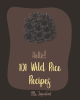 Hello! 101 Wild Rice Recipes: Best Wild Rice Cookbook Ever For Beginners [Book 1] 1710263415 Book Cover