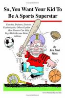So, You Want Your Kid To Be A Sports Superstar: Coaches, Trainers, Doctors, Psychologists, Others Explain How Parents Can Help Boys/Girls Become Better Athletes 1412032202 Book Cover