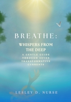Breathe: WHISPERS FROM THE DEEP: A Gentle Guide Through Seven Transformative Currents B0GJH3BNMD Book Cover