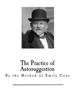 The Practice of Autosuggestion: By the Method of Emile Coue 1979880778 Book Cover