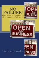 No Failure!: A Road Map to Opening a Successful Business! 1479166669 Book Cover