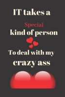 IT takes a Special kind of person To deal with my crazy ass: hilarious Valentines Day Gift, Journal. for Birthday, and for girlfriend or wife (Valentine's Day Gift for Her) 1660179408 Book Cover