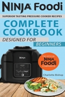 Ninja Foodi Cookbook: Superior Tasting Pressure Cooker Recipes: Complete Cookbook: Designed For Beginners 1703437152 Book Cover
