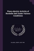 Piezo-Electric Activity Of Rochelle Salt Under Various Conditions 0548508534 Book Cover
