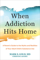 When Addiction Hits Home: A Parent’s Guide to the Myths and Realities of Your Adult Child’s Substance Use 1648489206 Book Cover