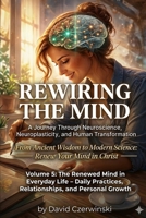 Rewiring the Mind Volume 5: A Journey Through Neuroscience, Neuroplasticity, and Human Transformation: The Renewed Mind in Everyday Life – Daily ... Growth (Rewiring the Mind Collection) B0H6G2X8NW Book Cover