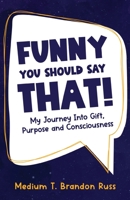 Funny You Should Say That!: My Journey Into Gift, Purpose and Consciousness 1662932979 Book Cover