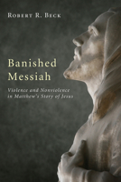 Banished Messiah: Violence and Nonviolence in Matthew's Story of Jesus 1606085565 Book Cover
