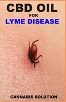 CBD OIL FOR LYME DISEASE: Explore the Therapeutic Powers of CBD Oil for the Treatment of Lyme Disease 1688668071 Book Cover