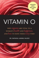 Vitamin O: Why Orgasms are Vital to a Woman's Health and Happiness, and How to Have Them Every Time! 1616083115 Book Cover