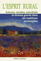 L'Esprit Rural: Astuces, Recettes, Anecdotes Et Dictons Grav�s Dans Les Traditions Proven�ales 1499170742 Book Cover