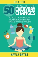 Health : How These 50 Everyday Changes Can Boost Your Health, Increase Your Energy and Make You Live Longer! 1925997413 Book Cover