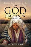 The God Yeshua Knew: And Christianity Forgot 1547135271 Book Cover