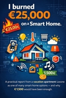I burned €25,000 on a smart home.: Practical report from the vacation apartment: Loxone as one of many smart home options – and why a maximum of €1,500 would have been enough. B0GJZH1NRN Book Cover