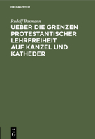 Ueber Die Grenzen Protestantischer Lehrfreiheit Auf Kanzel Und Katheder: Ein Vortrag Gehalten Auf Der Pastoralconferenz in Neuwied Am 19. October 1865 3112450337 Book Cover