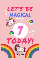 Lets Be Magical I'm 7 Today: Blank Book For Writing, Journaling, Doodling or Sketching: 100 Pages, 6 x 9. Cute Cover For Girls Perfect Inexpensive Birthday Gift 1710050217 Book Cover