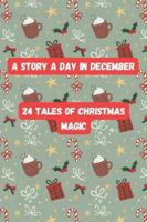 A Story a Day in December: 24 Tales of Christmas Magic B0G254Y1SF Book Cover