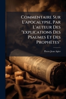Commentaire Sur l'Apocalypse, Par l'Auteur Des Explications Des Psaumes Et Des Proph�tes... 1246020769 Book Cover