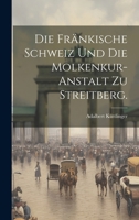 Die Fr�nkische Schweiz Und Die Molkenkur-Anstalt Zu Streitberg. 1021843709 Book Cover