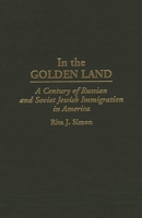 In the Golden Land: A Century of Russian & Soviet Jewish Immigration in America 0275957314 Book Cover