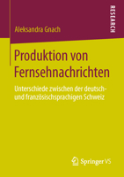 Produktion Von Fernsehnachrichten: Unterschiede Zwischen Der Deutsch- Und Franzosischsprachigen Schweiz 353119710X Book Cover