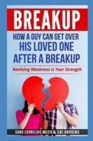 BREAKUP: How a Guy Can Get Over His Loved One After a Breakup: Realizing weakness is your strength 1521338566 Book Cover