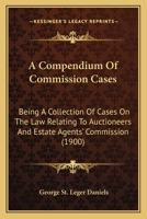 A Compendium Of Commission Cases: Being A Collection Of Cases On The Law Relating To Auctioneers And Estate Agents' Commission 1165277867 Book Cover