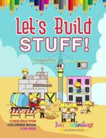 Let's Build Stuff! Construction Coloring Book For Kids 1641939885 Book Cover