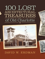 100 Lost Architectural Treasures of Old Charlotte 0692959297 Book Cover
