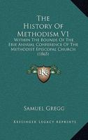 The History Of Methodism V1: Within The Bounds Of The Erie Annual Conference Of The Methodist Episcopal Church 0548717273 Book Cover