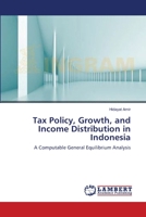 Tax Policy, Growth, and Income Distribution in Indonesia: A Computable General Equilibrium Analysis 3659152668 Book Cover