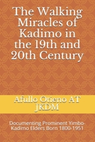 The Walking Miracles of Kadimo in the 19th and 20th Century: Documenting Prominent Yimbo-Kadimo Elders Born 1800-1951 (Genealogical Series by Prof Augustine Afullo JKDM) B097X32X3Q Book Cover