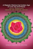 A Majestic Matriarchal Golden Age of Love Joy and Peace for All Women with Freedom and Spiritual Virtues 1480934941 Book Cover