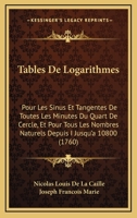 Tables De Logarithmes: Pour Les Sinus Et Tangentes De Toutes Les Minutes Du Quart De Cercle, Et Pour Tous Les Nombres Naturels Depuis I Jusqu'a 10800 1165914816 Book Cover