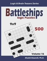 Battleships Logic Puzzles: 500 Puzzles (9x9) : keep Your Brain Young: 16 (Logic & Brain Teasers Series) 1675934460 Book Cover