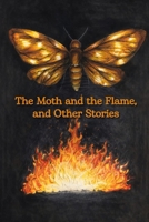 The Moth and the Flame, and Other Stories 1954989725 Book Cover