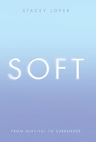 Soft: From Survival to Surrender B0GS1KPYJ2 Book Cover