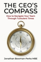 The CEO's Compass: How to Navigate Your Team Through Turbulent Times 1919171215 Book Cover