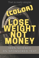 Lose Weight Not Money (Color): Easy Weight Loss And Not Spend Unnecessary Money Guide for Men and Women for All Ages - 100% Science 0% Sponsored Text B08T55CVPT Book Cover